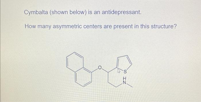 Cymbalta Shown Below Is An Antidepressant How Many Asymmetric Centers Are Present In This Structure O S 1