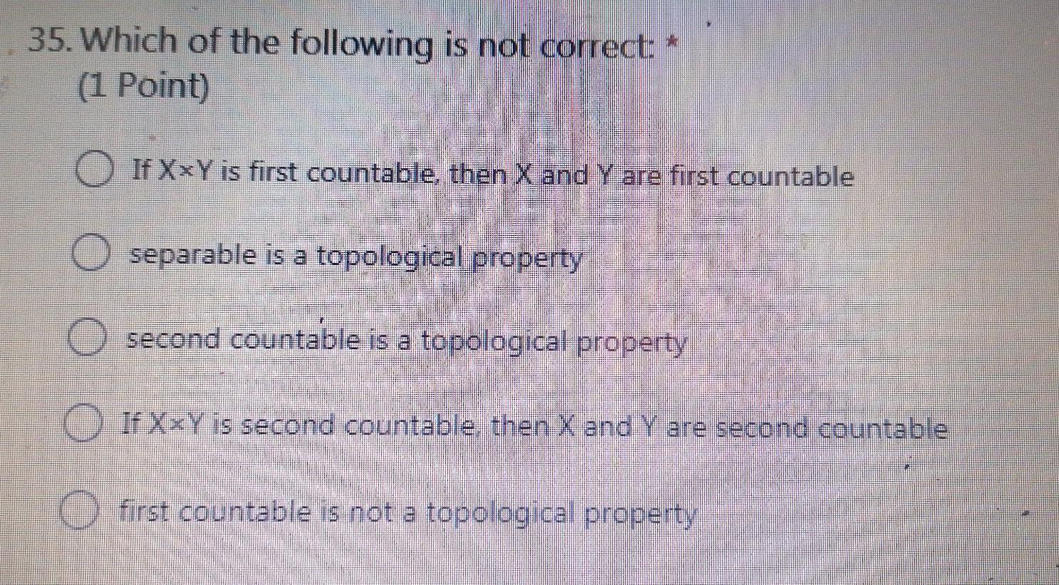 35 Which Of The Following Is Not Correct 1 Point If Xxy Is First Countable Then X And Y Are First Countable Separ 1