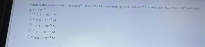 What Is The Concentration Of C2 O42 In A 0 260m Oxalic Acid H2 C2 O4 Nolution For Oxalic Acid Kat 56 19 2 And K 1