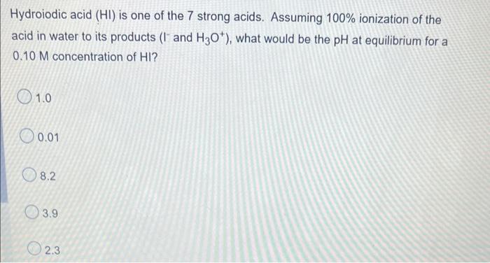 Hydroiodic Acid Hi Is One Of The 7 Strong Acids Assuming 100 Ionization Of The Acid In Water To Its Products I And 1