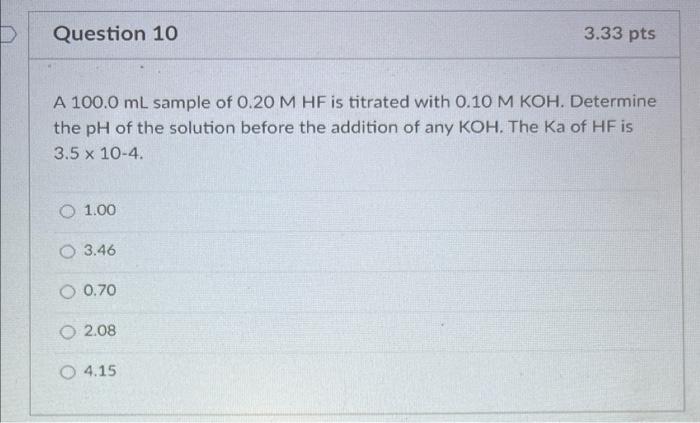 Question 10 A 100 0 Ml Sample Of 0 20 M Hf Is Titrated With 0 10 M Koh Determine The Ph Of The Solution Before The Addi 1