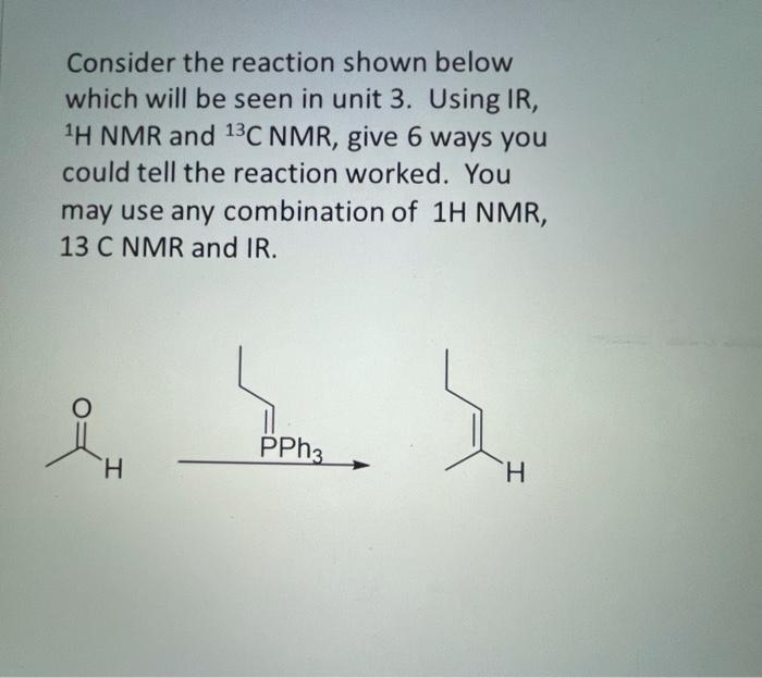 Consider The Reaction Shown Below Which Will Be Seen In Unit 3 Using Ir H Nmr And 13c Nmr Give 6 Ways You Could Tell 1