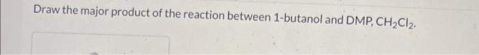 Draw The Structure Of The Following Compound S 2 Methyl 1 Butanol Draw The Major Product Of The Reaction Between 1 Bu 3