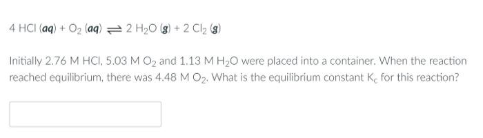 4 Hci Aq O Aq 2 H O G 2 Cl G Initially 2 76 M Hcl 5 03 M O And 1 13 M H O Were Placed Into A Container W 1