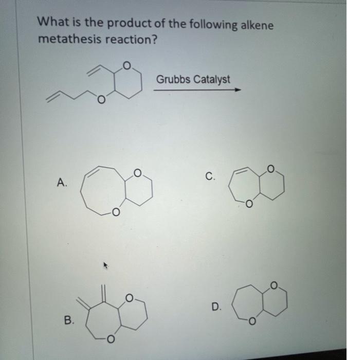 What Is The Product Of The Following Alkene Metathesis Reaction A B O Grubbs Catalyst C D X 1