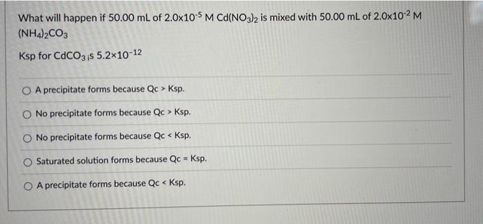 What Will Happen If 50 00 Ml Of 2 0x10 5 M Cd No3 2 Is Mixed With 50 00 Ml Of 2 0x10 M Nh4 2co3 Ksp For Cdco3 Is 5 2x 1
