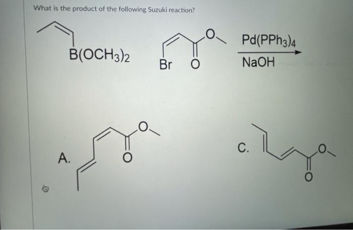 What Is The Product Of The Following Suzuki Reaction B Och3 2 A O Br O Pd Pph3 4 Naoh Alga C 1