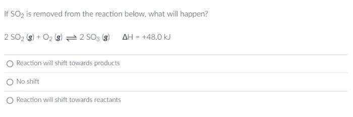 If So2 Is Removed From The Reaction Below What Will Happen 2 So2 G O G 2 So3 G Ah 48 0 Kj Reaction Will Sh 1
