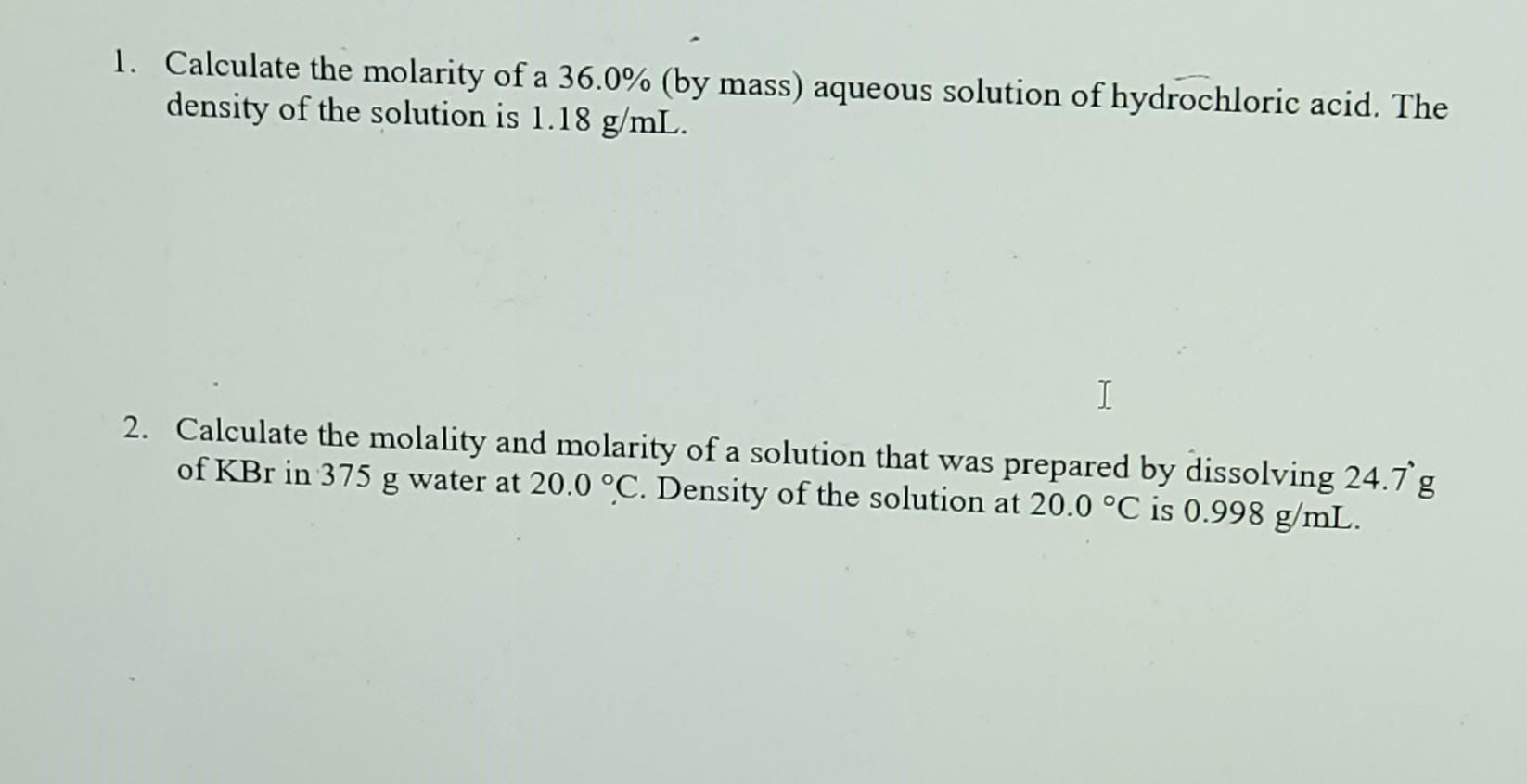 1 Calculate The Molarity Of A 36 0 By Mass Aqueous Solution Of Hydrochloric Acid The Density Of The Solution Is 1 1 1