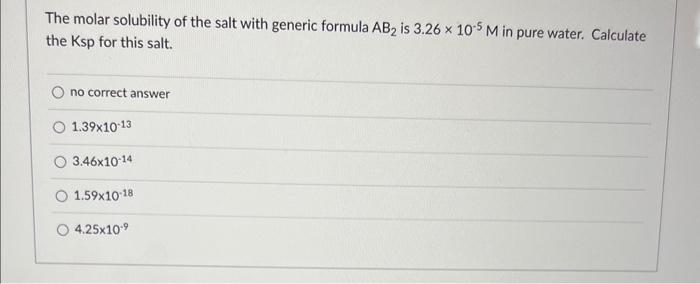 The Molar Solubility Of The Salt With Generic Formula Ab2 Is 3 26 X 105 M In Pure Water Calculate The Ksp For This Salt 1