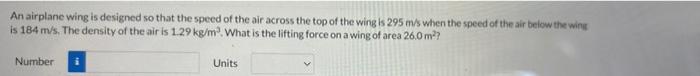 An Airplane Wing Is Designed So That The Speed Of The Air Across The Top Of The Wing Is 295 M S When The Speed Of The Ai 1