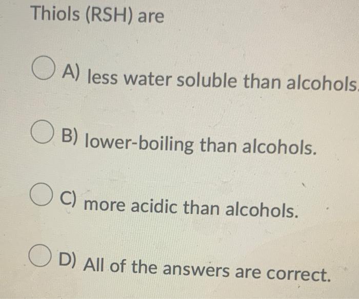 Thiols Rsh Are Oa Less Water Soluble Than Alcohols Ob Lower Boiling Than Alcohols Oc More Acidic Than Alcohols O 1