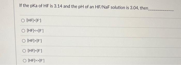 If The Pka Of Hf Is 3 14 And The Ph Of An Hf Naf Solution Is 3 04 Then Hf F O Hf F O Hf F O Hf F O H 1