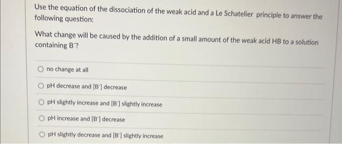 Use The Equation Of The Dissociation Of The Weak Acid And A Le Schatelier Principle To Answer The Following Question Wh 1