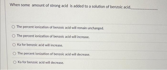 When Some Amount Of Strong Acid Is Added To A Solution Of Benzoic Acid O The Percent Ionization Of Benzoic Acid Will R 1