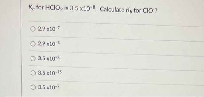 Ka For Hcio Is 3 5 X10 8 Calculate K For Cio 2 9 X10 7 2 9 X10 8 O 3 5 X10 8 O 3 5 X10 15 3 5 X10 7 1
