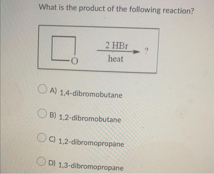 What Is The Product Of The Following Reaction 0 2 Hbr Heat Oa 1 4 Dibromobutane Ob 1 2 Dibromobutane Oc 1 2 Dibro 1