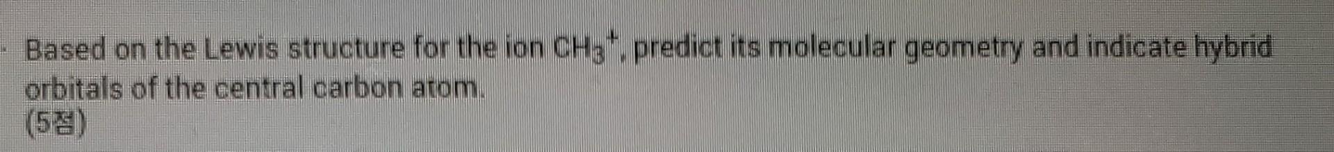 Based On The Lewis Structure For The Ion Ch3 Predict Its Molecular Geometry And Indicate Hybrid Orbitals Of The Centr 1