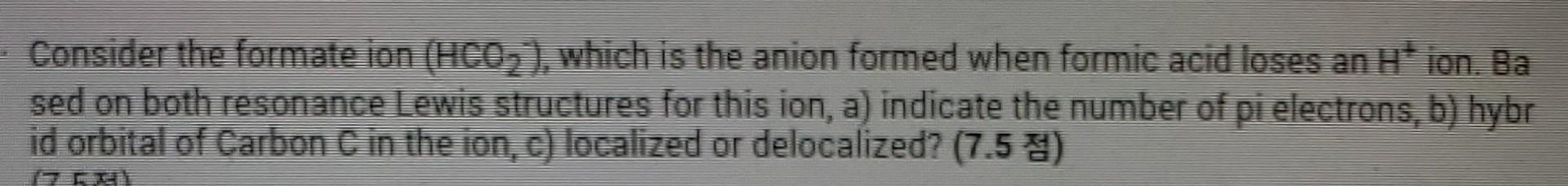 Consider The Formate Ion Hco Which Is The Anion Formed When Formic Acid Loses An H Ion Ba Sed On Both Resonance Le 1