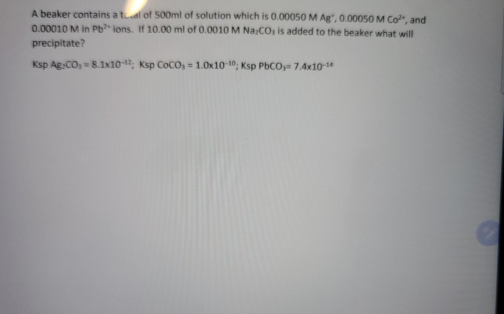 A Beaker Contains A Toal Of 500ml Of Solution Which Is 0 00050 M Ag 0 00050 M Co And 0 00010 M In Pb2 Ions If 10 1