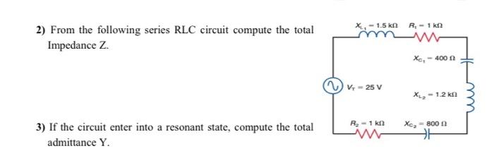 X 1 5 Kn R 10 2 From The Following Series Rlc Circuit Compute The Total Impedance 2 Xc 400 V 25 V 12 Km R 1 Kn 1