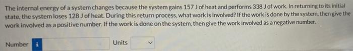 The Internal Energy Of A System Changes Because The System Gains 157 J Of Heat And Performs 338 Jof Work In Returning T 1