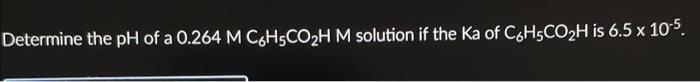 Determine The Ph Of A 0 264 M C6h5co H M Solution If The Ka Of C6h5co H Is 6 5 X 10 5 Determine The Ph Of A 0 368 M Nh 1