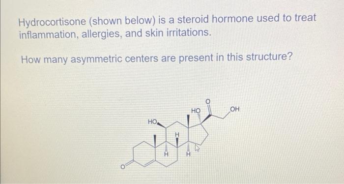 Hydrocortisone Shown Below Is A Steroid Hormone Used To Treat Inflammation Allergies And Skin Irritations How Many 1