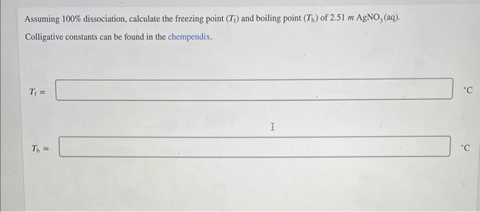 Assuming 100 Dissociation Calculate The Freezing Point T And Boiling Point T Of 2 51 M Agno Aq Colligative Con 1