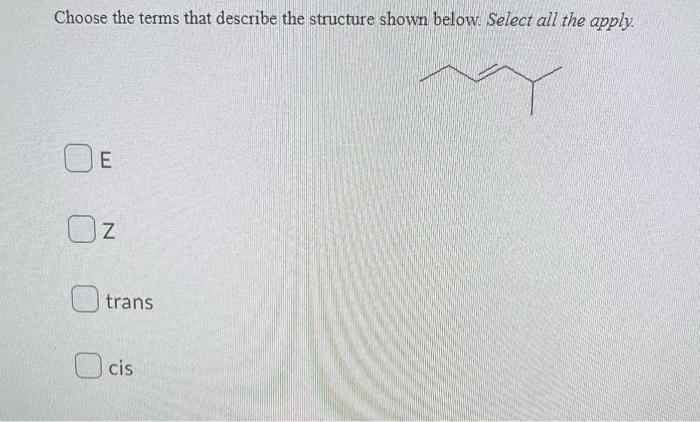 Choose The Terms That Describe The Structure Shown Below Select All The Apply E Oz Z Trans Cis 1