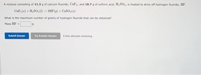 A Mixture Consisting Of 11 3 G Of Calcium Fluoride Caf2 And 10 7 G Of Sulfuric Acid H So4 Is Heated To Drive Off Hyd 1
