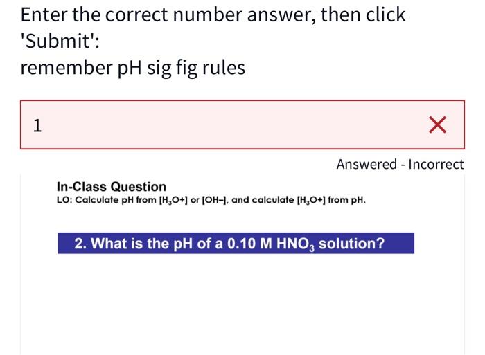 Enter The Correct Number Answer Then Click Submit Remember Ph Sig Fig Rules Type Your Response In Class Question Lo 2