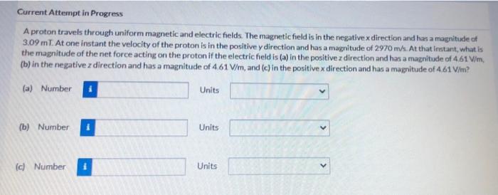 Current Attempt In Progress A Proton Travels Through Uniform Magnetic And Electric Fields The Magnetic Field Is In The 1