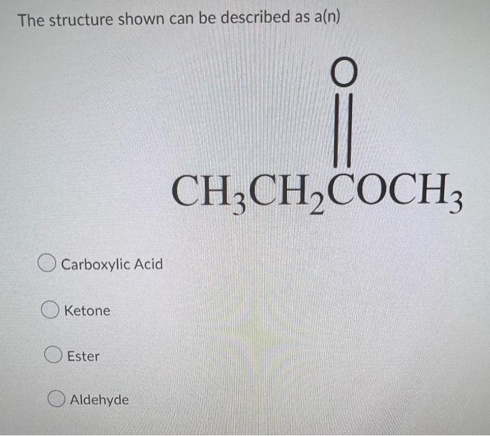 The Structure Shown Can Be Described As A N Carboxylic Acid Ketone Ester Aldehyde O Ch3ch Coch3 1