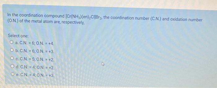 In The Coordination Compound Cr Nh3 En Ci Br The Coordination Number C N And Oxidation Number O N Of The Met 1
