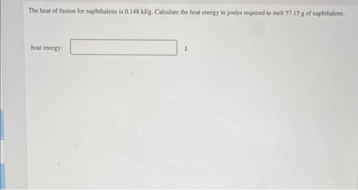 The Heat Of Fusion For Naphthalene Is 0 148 Kj G Calculate The Heat Energy In Joules Required To Melt 57 15 G Of Naphth 1