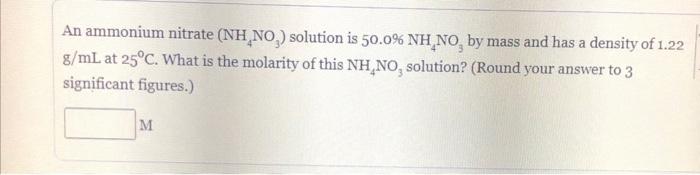 An Ammonium Nitrate Nh No Solution Is 50 0 Nh No By Mass And Has A Density Of 1 22 G Ml At 25 C What Is The Molarity 1