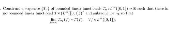Construct A Sequence T Of Bounded Linear Functionals T L 0 1 R Such That There Is No Bounded Linear Functional 1