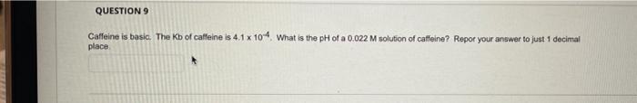 Caffeine Is Basic The Kb Of Caffeine Is 4 1 10 4 What Is The Ph Of A 0 022m Solution Of Caffeine Repor Your Answar To 1