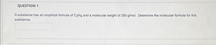 Question 1 A Substance Has An Empirical Formula Of C3h4 And A Molecular Weight Of 200 G Mol Determine The Molecular For 1