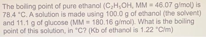 The Boiling Point Of Pure Ethanol C H5oh Mm 46 07 G Mol Is 78 4 C A Solution Is Made Using 100 0 G Of Ethanol Th 1