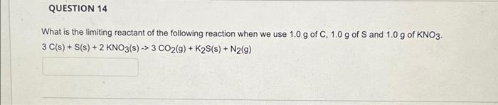 Question 14 What Is The Limiting Reactant Of The Following Reaction When We Use 1 0 G Of C 1 0 G Of S And 1 0 G Of Kno3 1