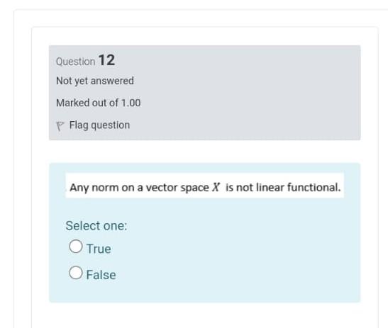 Question 12 Not Yet Answered Marked Out Of 1 00 P Flag Question Any Norm On A Vector Space X Is Not Linear Functional S 1