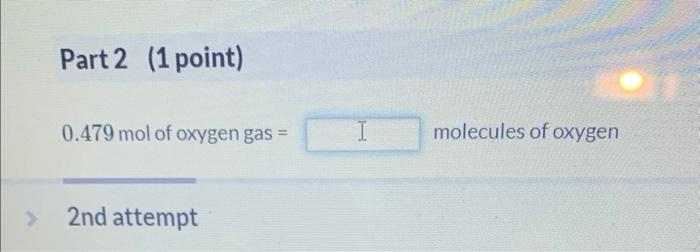 Part 2 1 Point 0 479 Mol Of Oxygen Gas 2nd Attempt I Molecules Of Oxygen 1