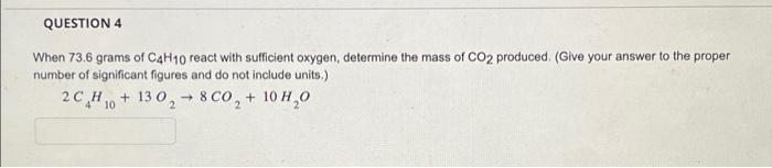 Question 4 When 73 6 Grams Of C4h10 React With Sufficient Oxygen Determine The Mass Of Co2 Produced Give Your Answer 1