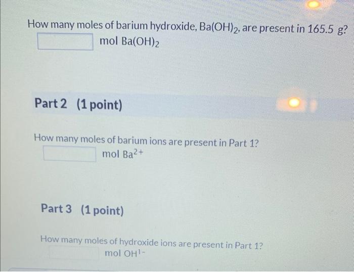How Many Moles Of Barium Hydroxide Ba Oh 2 Are Present In 165 5 G Mol Ba Oh 2 Part 2 1 Point How Many Moles Of Bari 1