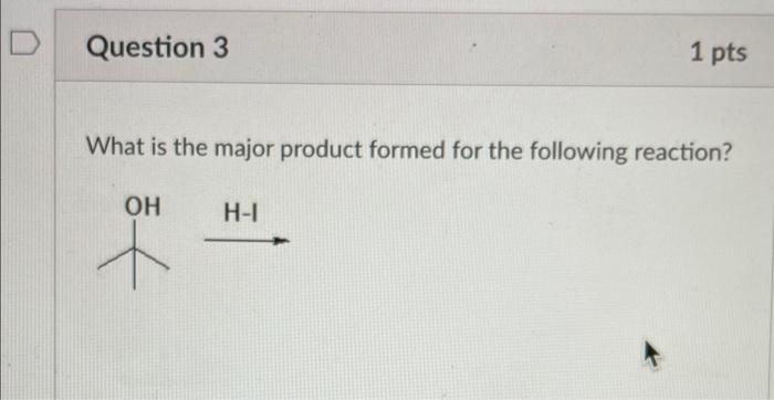 Question 3 What Is The Major Product Formed For The Following Reaction Oh 1 Pts H I 1