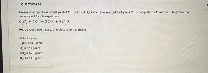 Question 10 A Researcher Reports An Actual Yield Of 11 5 Grams Of H2o When They Reacted 9 74grams C3h8 Completely With O 1