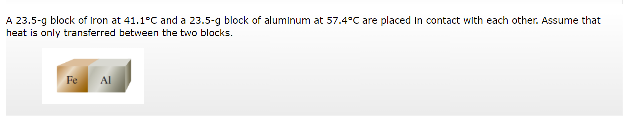 A 23 5 G Block Of Iron At 41 1 C And A 23 5 G Block Of Aluminum At 57 4 C Are Placed In Contact With Each Other Assume 1