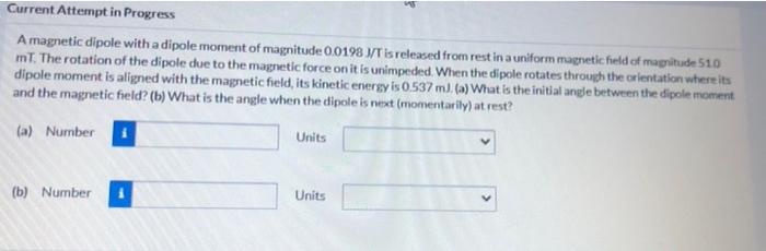 Current Attempt In Progress A Magnetic Dipole With A Dipole Moment Of Magnitude 0 0198 3 T Is Released From Rest In A Un 1